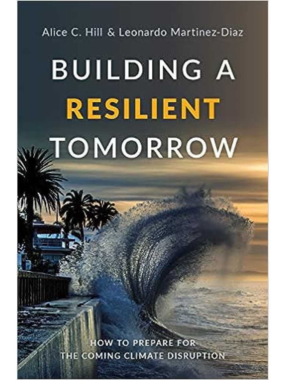 Building a Resilient Tomorrow. How to Prepare for the Coming Climate Disruption