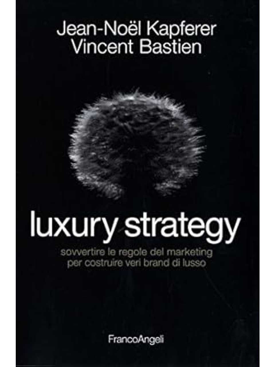Luxury strategy. Sovvertire le regole del marketing per costruire veri brand di lusso
